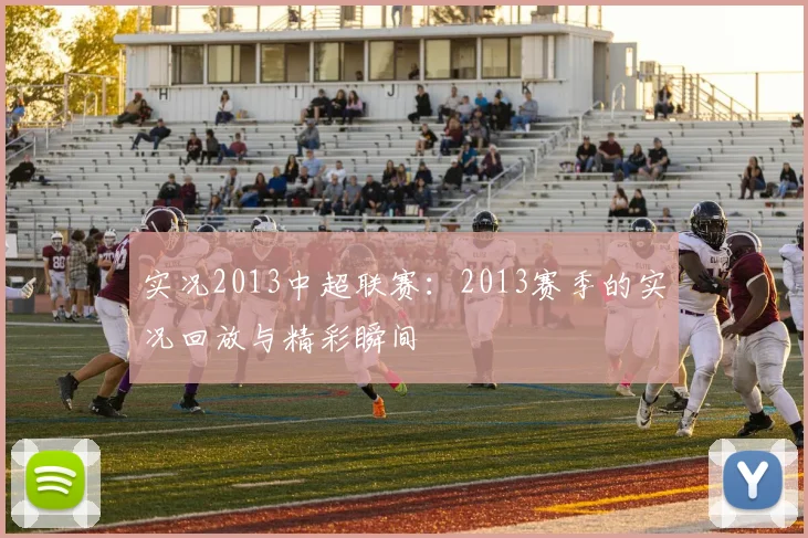 实况2013中超联赛：2013赛季的实况回放与精彩瞬间