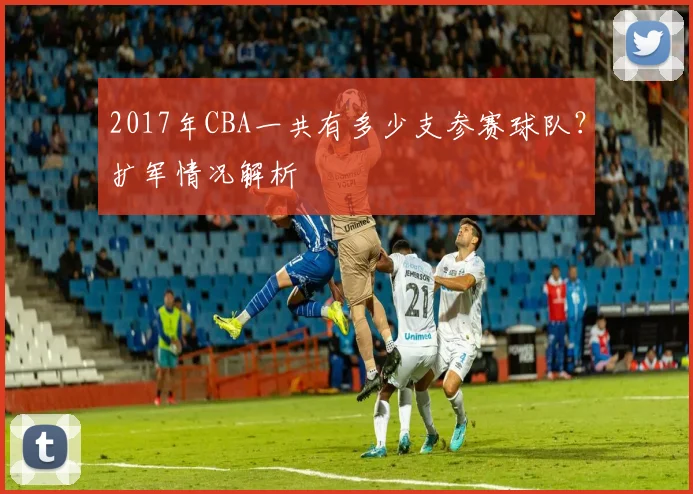 2017年CBA一共有多少支参赛球队？扩军情况解析